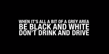 when it's a bit of a grey area be black and white don't drink and drive