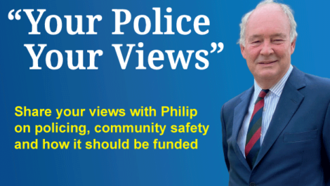 "Your Police Your Views" Share your views with Philip on policing, community safety and how it should be funded
